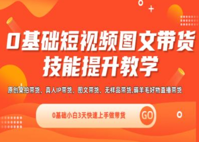 0基础短视频图文带货实操技能提升教学(直播课+视频课),0基础小白3天快速上手做带货-鱼梓小栈