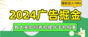 2024广告掘金，教大家如何养机提升手机权重，轻松日入100+【揭秘】-鱼梓小栈