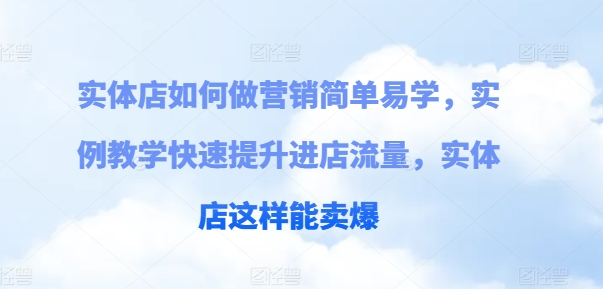 实体店如何做营销简单易学，实例教学快速提升进店流量，实体店这样能卖爆-鱼梓小栈