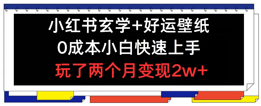 小红书玄学+好运壁纸玩法，0成本小白快速上手，玩了两个月变现2w+ 【揭秘】-鱼梓小栈