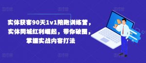 实体获客90天1v1陪跑训练营，实体同城红利崛起，带你破圈，掌握实战内容打法-鱼梓小栈