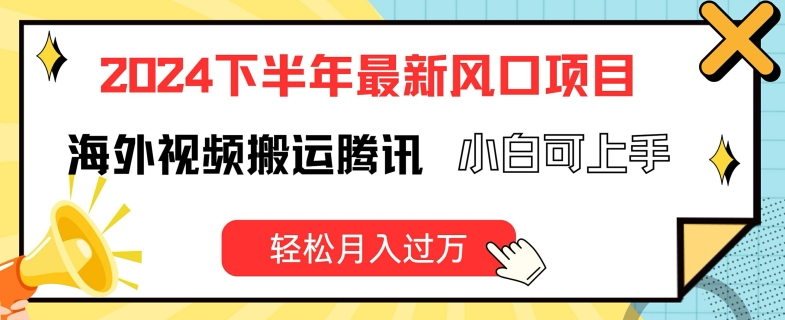 2024下半年最新风口项自，海外视频搬运腾讯，小白可上手，轻松月入过万【揭秘】-鱼梓小栈