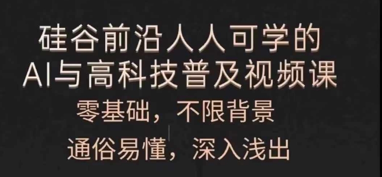人人可学的AI与高科技普及视频课，零基础，通俗易懂，深入浅出-鱼梓小栈