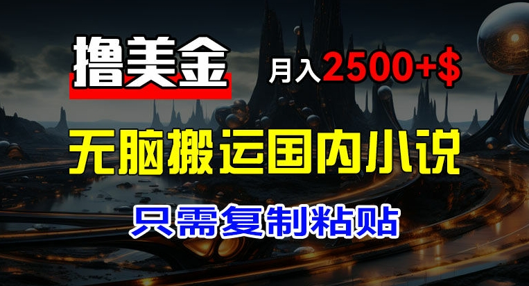 最新撸美金项目，搬运国内小说爽文，只需复制粘贴，稿费月入2500+美金，新手也能快速上手【揭秘】-鱼梓小栈