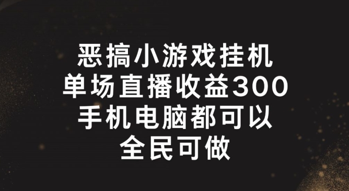 恶搞小游戏挂机，单场直播300+，全民可操作【揭秘】-鱼梓小栈
