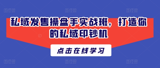 私域发售操盘手实战班，打造你的私域印钞机-鱼梓小栈