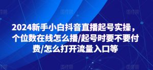 2024新手小白抖音直播起号实操，个位数在线怎么播/起号时要不要付费/怎么打开流量入口等-鱼梓小栈