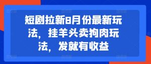 短剧拉新8月份最新玩法,挂羊头卖狗肉玩法,发就有收益-鱼梓小栈