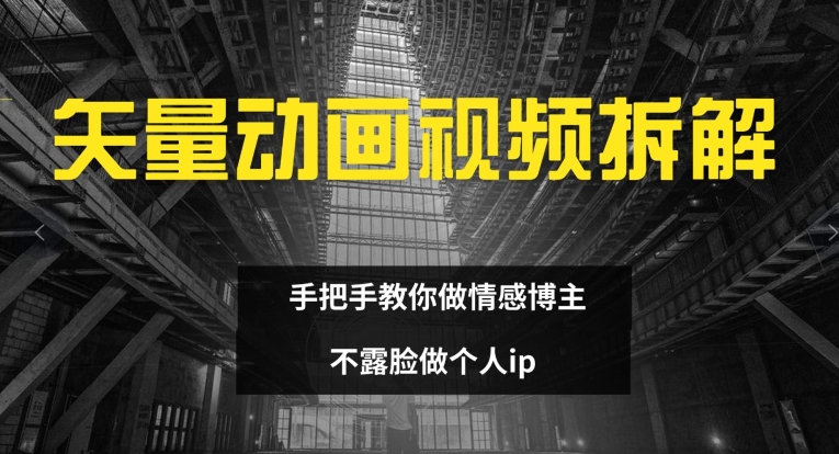 矢量动画视频全拆解 手把手教你做情感博主 不露脸做个人ip【揭秘】-鱼梓小栈