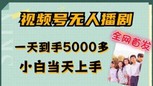 全网首发视频号无人播剧，拉爆流量不违规，一天到手5000多，小白当天上手，多号无限放大【揭秘】-鱼梓小栈