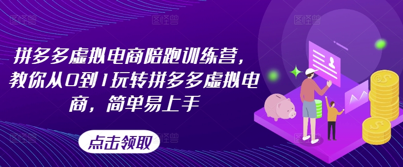 拼多多虚拟电商陪跑训练营，教你从0到1玩转拼多多虚拟电商，简单易上手（更新）-鱼梓小栈