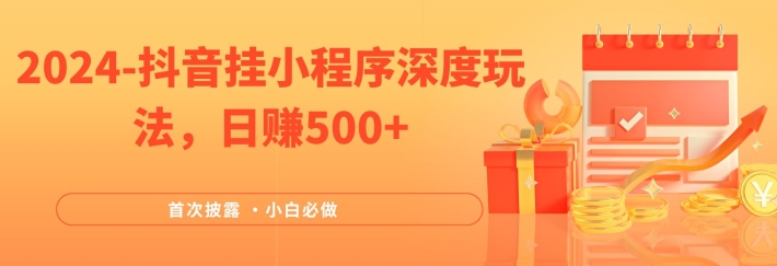 2024全网首次披露，抖音挂小程序深度玩法，日赚500+，简单、稳定，带渠道收入，小白必做【揭秘】-鱼梓小栈