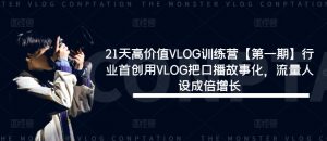 21天高价值VLOG训练营【第一期】行业首创用VLOG把口播故事化,流量人设成倍增长-鱼梓小栈