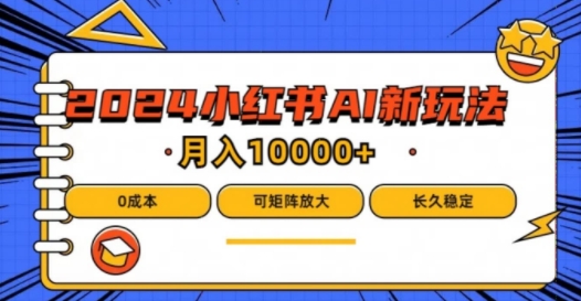 2024年小红书最新项目，AI蓝海赛道，可矩阵，0成本，小白也能轻松月入1w【揭秘】-鱼梓小栈