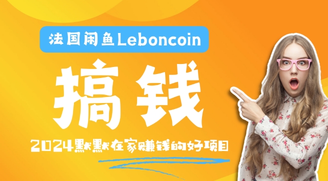 法国闲鱼Leboncoin跨境电商教程：环境邮箱电话解决产品上传及流量，悄悄赚钱【揭秘】-鱼梓小栈