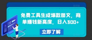 免费工具生成爆款图文,商单赚钱新高度,日入300+【揭秘】-鱼梓小栈