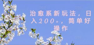 治愈系新玩法，日入200+，简单好操作【揭秘】-鱼梓小栈
