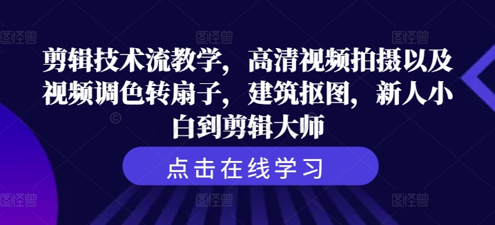 剪辑技术流教学，高清视频拍摄以及视频调色转扇子，建筑抠图，新人小白到剪辑大师-鱼梓小栈