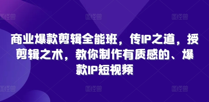 商业爆款剪辑全能班，传IP之道，授剪辑之术，教你制作有质感的、爆款IP短视频-鱼梓小栈