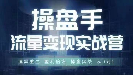 操盘手流量实战变现营6月28-30号线下课，涅槃重生 盈利倍增 操盘实战 从0到1-鱼梓小栈