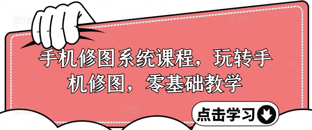 手机修图系统课程，玩转手机修图，零基础教学-鱼梓小栈