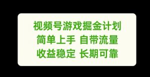 视频号游戏掘金计划,简单上手自带流量,收益稳定长期可靠【揭秘】-鱼梓小栈