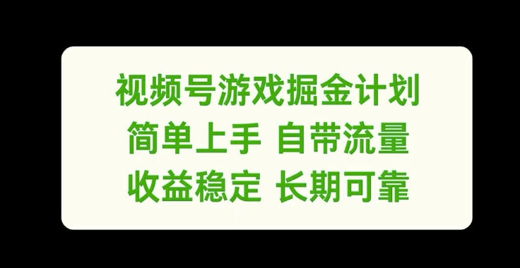 视频号游戏掘金计划，简单上手自带流量，收益稳定长期可靠【揭秘】-鱼梓小栈