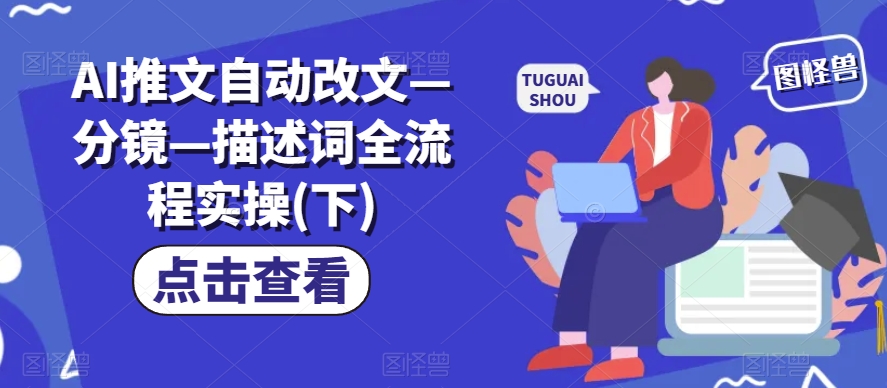AI推文自动改文—分镜—描述词全流程实操(下)-鱼梓小栈