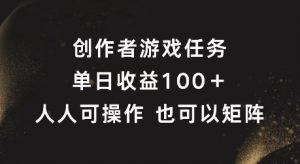 创作者游戏任务，单日收益100+，可矩阵操作【揭秘】-鱼梓小栈
