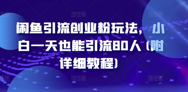 闲鱼引流创业粉玩法，小白一天也能引流80人(附详细教程)-鱼梓小栈
