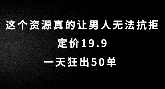 这个资源真的让男人无法抗拒，定价19.9.一天狂出50单【揭秘】-鱼梓小栈
