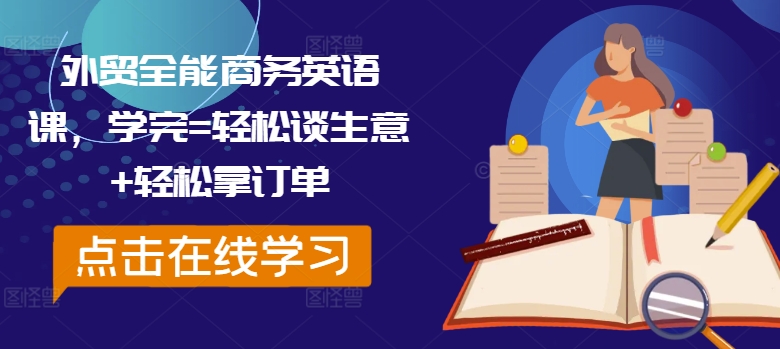 外贸全能商务英语课，学完=轻松谈生意+轻松拿订单-鱼梓小栈