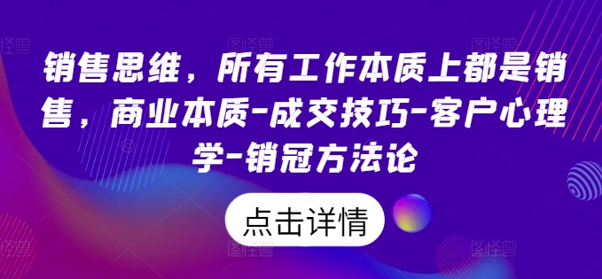 销售思维，所有工作本质上都是销售，商业本质-成交技巧-客户心理学-销冠方法论-鱼梓小栈