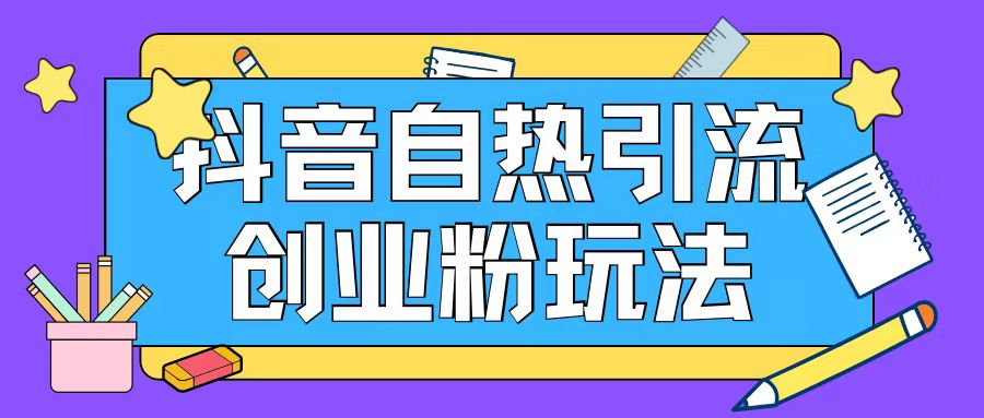 抖音引流创业粉自热玩法日引200+精准粉-鱼梓小栈