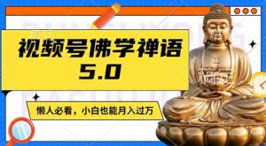视频号佛学禅语5.0，纯原创视频，每天1-2小时，保底月入过W，适合宝妈、上班族、大学生【揭秘】-鱼梓小栈