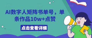 AI数字人矩阵书单号，单条作品10w+点赞【揭秘】-鱼梓小栈