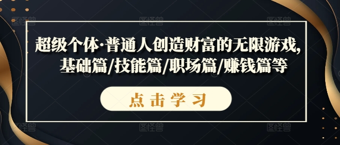 超级个体·普通人创造财富的无限游戏，基础篇/技能篇/职场篇/赚钱篇等-鱼梓小栈