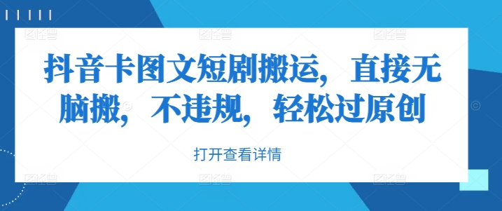 抖音卡图文短剧搬运，直接无脑搬，不违规，轻松过原创-鱼梓小栈