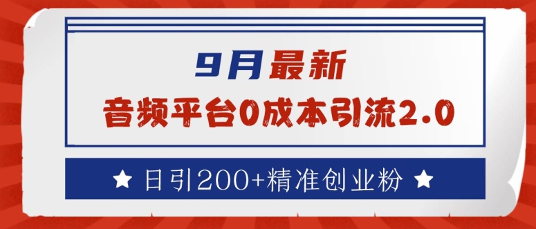 9月最新：音频平台0成本引流，日引200+精准创业粉【揭秘】-鱼梓小栈