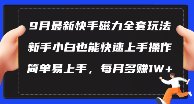 9月最新快手磁力玩法，新手小白也能操作，简单易上手，每月多赚1W+【揭秘】-鱼梓小栈