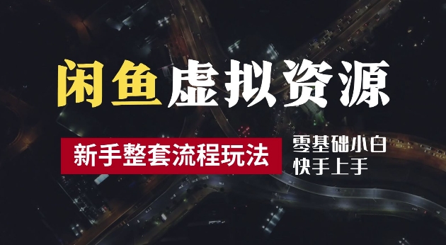 2024最新闲鱼虚拟资源玩法，养号到出单整套流程，多管道收益，每天2小时月收入过万【揭秘】-鱼梓小栈