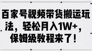 百家号视频带货搬运玩法,轻松月入1W+,保姆级教程来了【揭秘】-鱼梓小栈