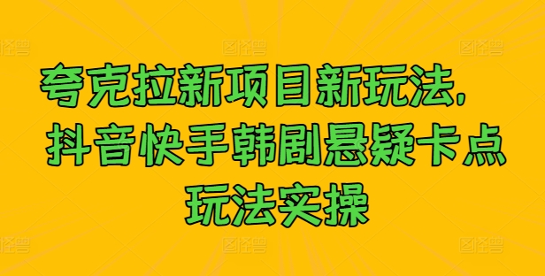 夸克拉新项目新玩法， 抖音快手韩剧悬疑卡点玩法实操-鱼梓小栈