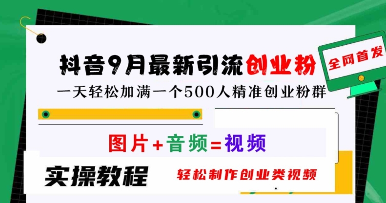抖音9月最新引流创业粉，轻松制作创业类视频，一天轻松加满一个500人精准创业粉群【揭秘】-鱼梓小栈