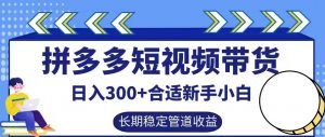 拼多多短视频带货日入300+有长期稳定被动收益，合适新手小白【揭秘】-鱼梓小栈
