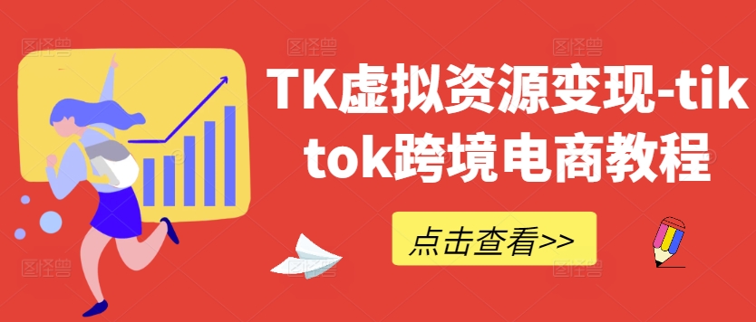 TK虚拟资源变现-tiktok跨境电商教程-鱼梓小栈