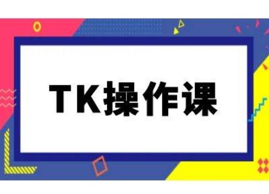 TK操作课，tiktok跨境电商教程(更新中)-鱼梓小栈