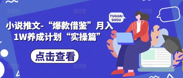 小说推文-“爆款借鉴”月入1W养成计划“实操篇”-鱼梓小栈