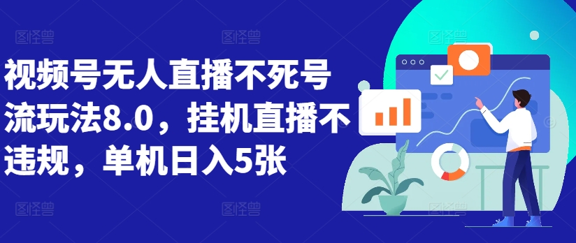 视频号无人直播不死号流玩法8.0，挂机直播不违规，单机日入5张【揭秘】-鱼梓小栈