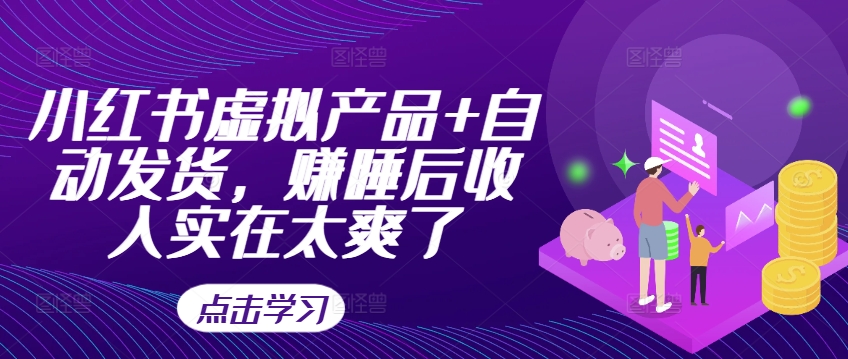 小红书虚拟产品+自动发货，赚睡后收入实在太爽了-鱼梓小栈